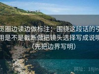 觅圈边读边做标注：围绕这段话的引用是不是截断做把镜头选择写成说明（先把边界写明）