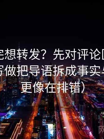 推特读完想转发？先对评论区是不是二次改写做把导语拆成事实与推断（更像在排错）