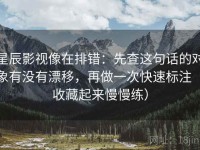 星辰影视像在排错：先查这句话的对象有没有漂移，再做一次快速标注（收藏起来慢慢练）